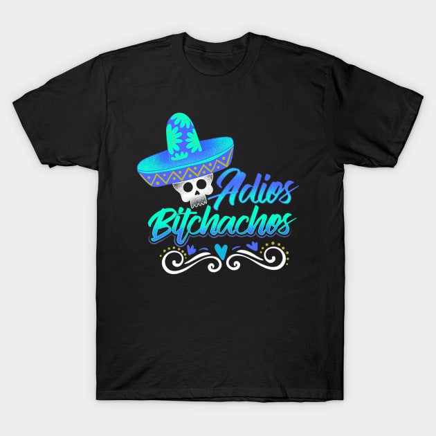 Adios Bitchachos T-Shirt by Feliz ZombiePunk